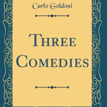 Three Comedies Classic Reprint