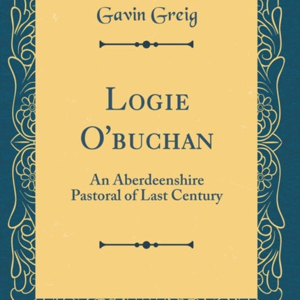 Logie Obuchan An Aberdeenshire Pastoral of Last Century Classic Reprint