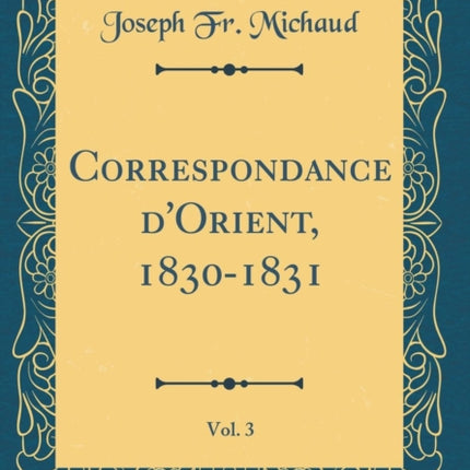 Correspondance dOrient 18301831 Vol 3 Classic Reprint