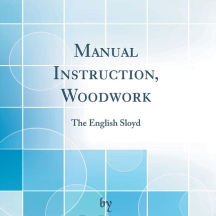 Manual Instruction Woodwork The English Sloyd Classic Reprint
