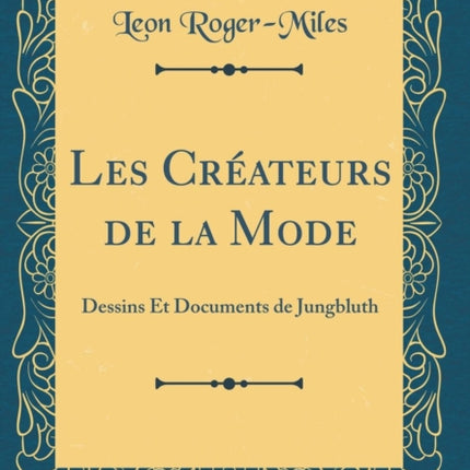 Les Crateurs de la Mode Dessins Et Documents de Jungbluth Classic Reprint