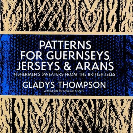 Patterns for Guernseys, Jerseys & Arans: Fishermen'S Sweaters from the British Isles