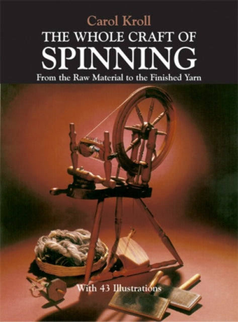 The Whole Craft of Spinning: From the Raw Material to the Finished Yarn