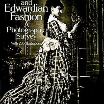 Victorian and Edwardian Fashion: A Photographic Survey