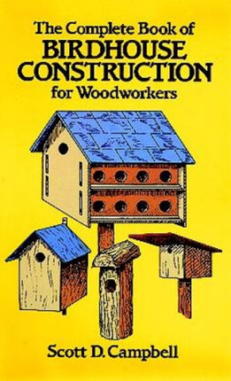 The Complete Book of Bird House Construction for Woodworkers