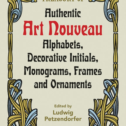 Treasury of Authentic Art Nouveau Alphabets Decorative Initials Monograms Frames and Ornaments Lettering Calligraphy Typography