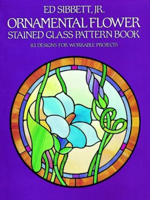 Ornamental Flower Stained Glass Pattern Book 83 Designs for Workable Projects Dover Stained Glass Instruction