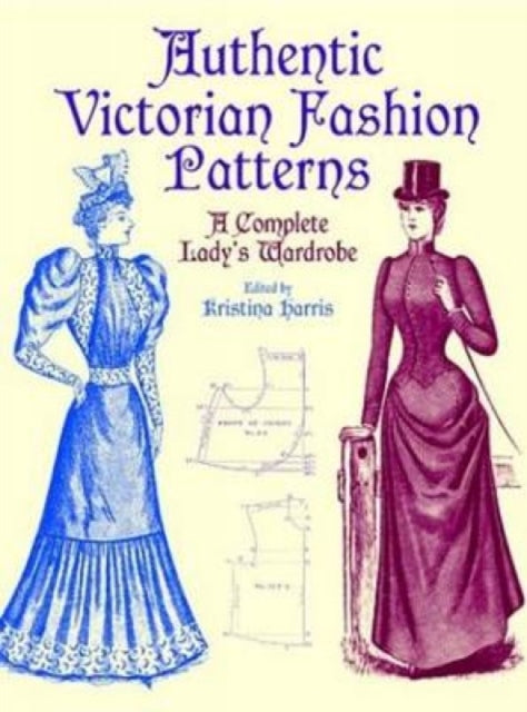 Victorian Fashions: A Complete Lady's Wardrobe