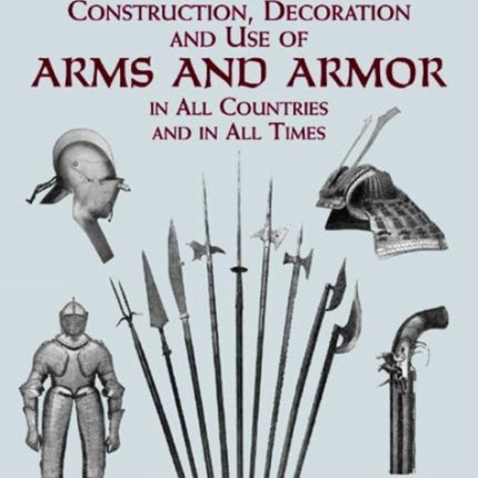 A Glossary of the Construction, Decoration and Use of Arms and Armor: In All Countries and in All Times