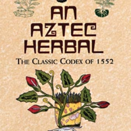 An Aztec Herbal: The Classic Codex of 1552