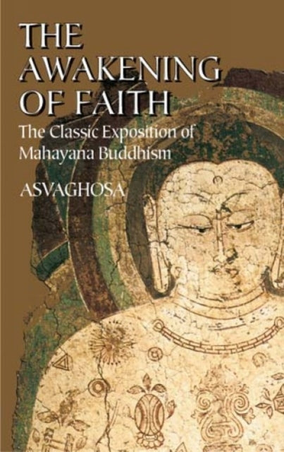 The Awakening of Faith: The Classic Exposition of Mahayana Buddism