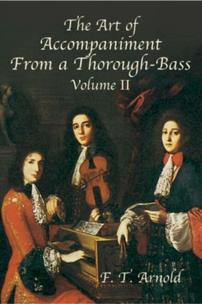 The Art of Accompaniment from a Thorough-Bass: As Practiced in the Xvii and Xviii Centuries, Volume II