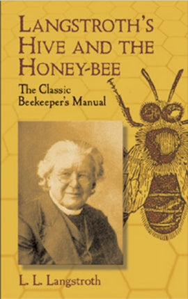 Langstroth'S Hive and the Honey-Bee: The Classic Beekeeper's Manual