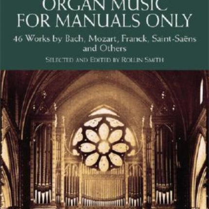 A Treasury Of Organ Music f Manuals Only 46 Works: 46 Works by Bach, Mozart, Franck, Saint-SaëNs and Others