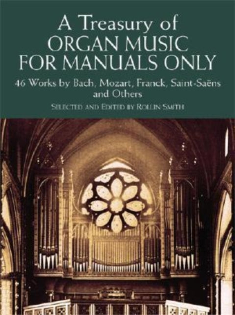 A Treasury Of Organ Music f Manuals Only 46 Works: 46 Works by Bach, Mozart, Franck, Saint-SaëNs and Others