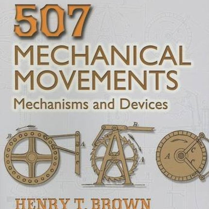 507 Mechanical Movements: Mechanisms and Devices