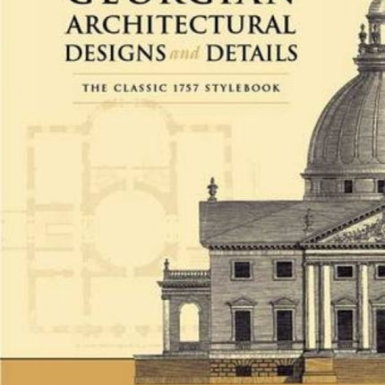 Georgian Architectural Designs and Details: The Classic 1757 Stylebook