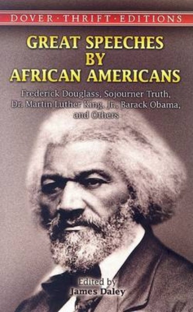 Great Speeches by African Americans: Frederick Douglass, Sojourner Truth, Dr. Martin Luther King, Jr., Barack Obama, and Others