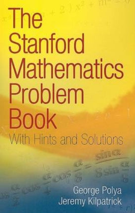 The Stanford Mathematics Problem Book: With Hints and Solutions