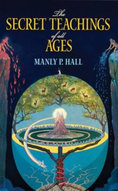 The Secret Teachings of All Ages: An Encyclopedic Outline of Masonic, Hermetic, Qabbalistic and Rosicrucian Symbolical Philosophy