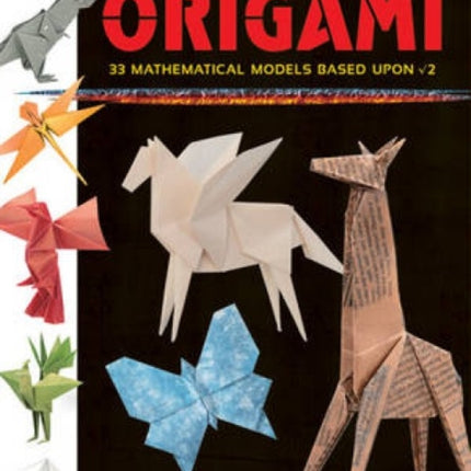 Genuine Japanese Origami: 33 Mathematical Models Based Upon Square Root of 2