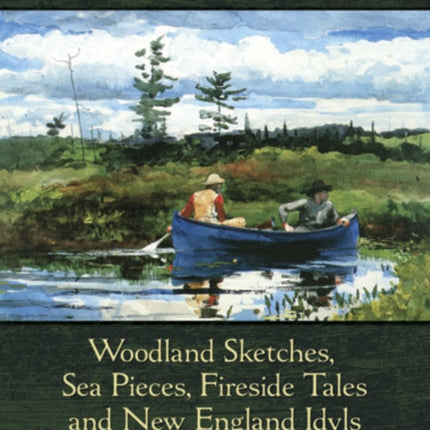 Woodland Sketches, Sea Pieces, Fireside Tales: And New England Idyls