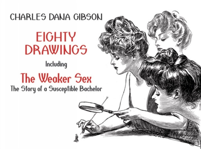 Eighty Drawings: Including "the Weaker Sex: the Story of a Susceptible Bachelor"