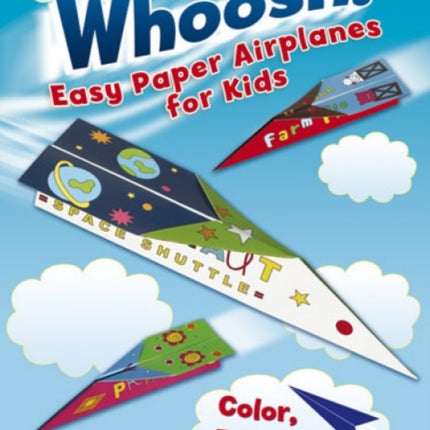 Whoosh! Easy Paper Airplanes for Kids: Color, Fold and Fly!