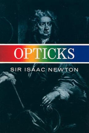 Opticks Or Treatise of the Reflections Refractions Inflections  Colours of Light