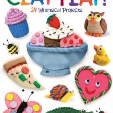 Clay Play!: 24 Whimsical Projects