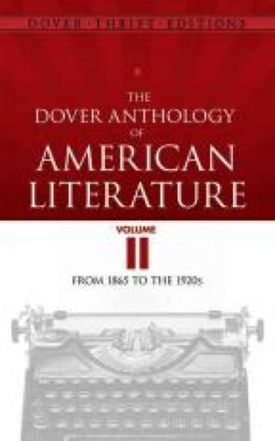 The Dover Anthology of American Literature, Volume II: From 1865 to the 1920s