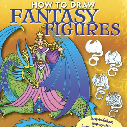 Creative Haven How to Draw Fantasy Figures: Easy-To-Follow, Step-by-Step Instructions for Drawing 15 Different Incredible Creatures