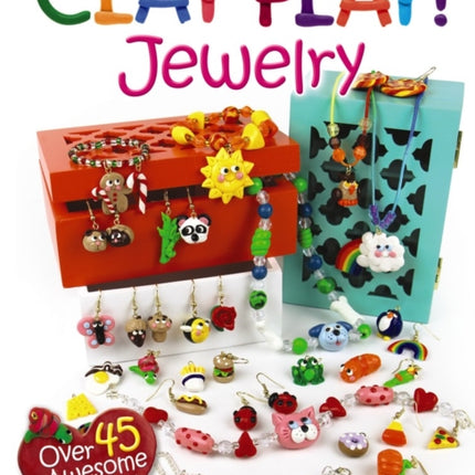 Clay Play! Jewelry: Over 40 Awesome Projects!