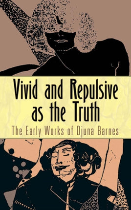 Vivid and Repulsive as the Truth: The Early Works of Djuna Barnes