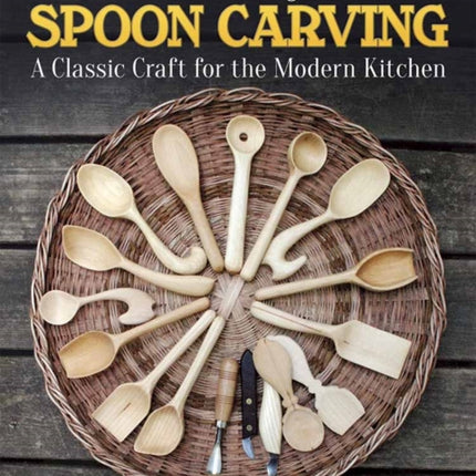 Art of Spoon Carving: A Classic Craft for the Modern Kitchen