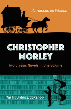 Christopher Morley: Two Classic Novels in One Volume: Parnassus on Wheels and the Haunted Bookshop