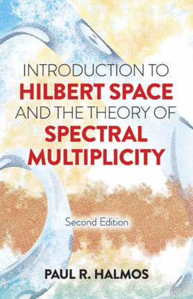 Introduction to Hilbert Space and the Theory of Spectral Multiplicity: Second Edition