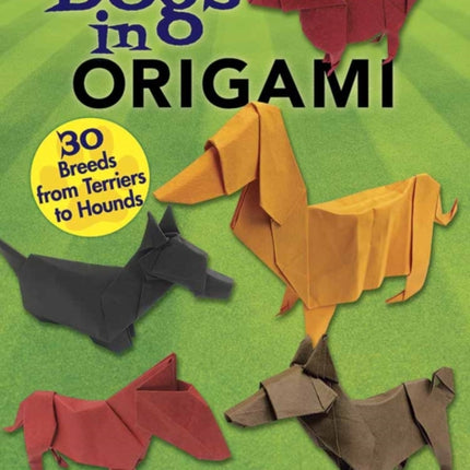 Dogs in Origami: 30 Breeds from Terriers to Hounds