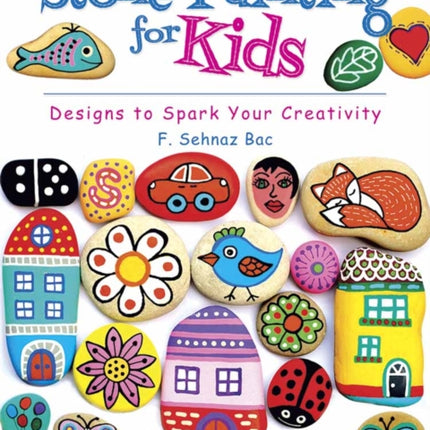 Stone Painting for Kids: Designs to Spark Your Creativity