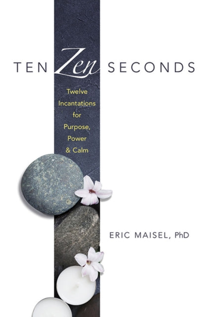 Ten ZEN Seconds: Twelve Incantations for Purpose, Power and Calm: Twelve Incantations for Purpose, Power and Calm