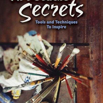 Art Studio Secrets: Tools and Techniques to Inspire: Tools and Techniques to Inspire