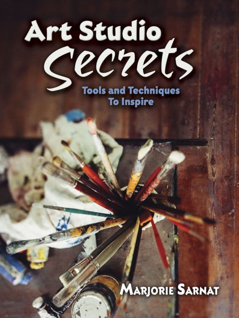 Art Studio Secrets: Tools and Techniques to Inspire: Tools and Techniques to Inspire