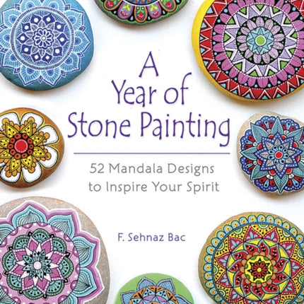 A Year of Stone Painting: 52 Mandala Designs to Inspire Your Spirit