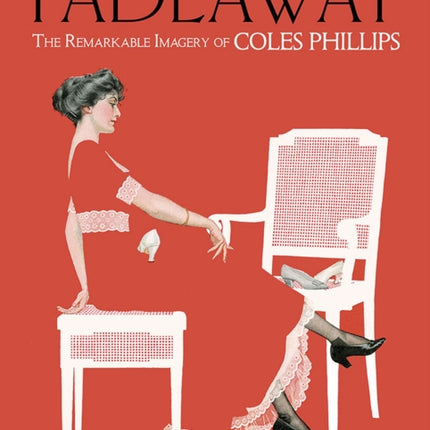 Fadeaway: the Remarkable Imagery of Coles Phillips: The Remarkable Imagery of Coles Phillips