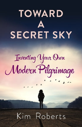 Toward a Secret Sky: Inventing Your Own Modern Pilgrimage