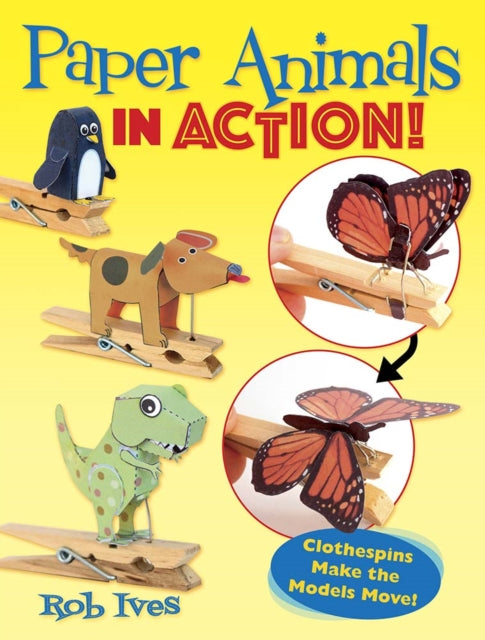 Paper Animals in Action!: Clothespins Make the Models Move!