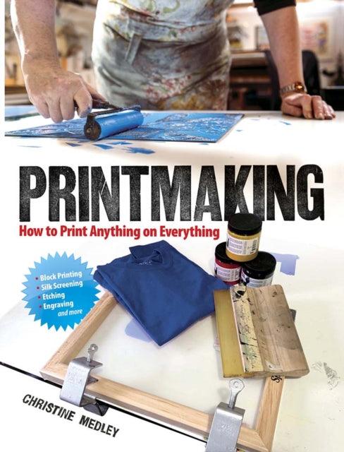 Printmaking: How to Print Anything on Everything