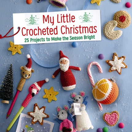 My Little Crocheted Christmas: 25 Projects to Make the Season Bright