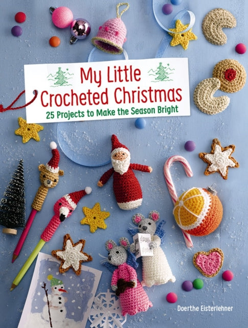 My Little Crocheted Christmas: 25 Projects to Make the Season Bright