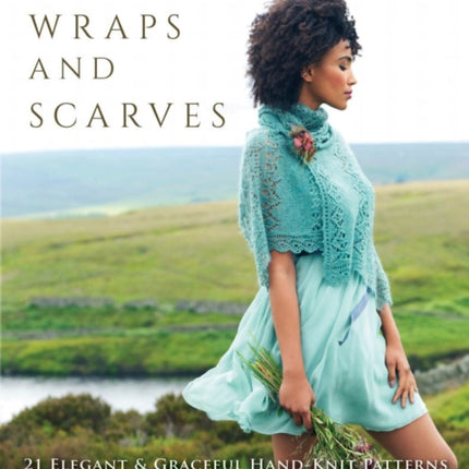 Shawls, Wraps and Scarves: 21 Elegant and Graceful Hand-Knit Patterns